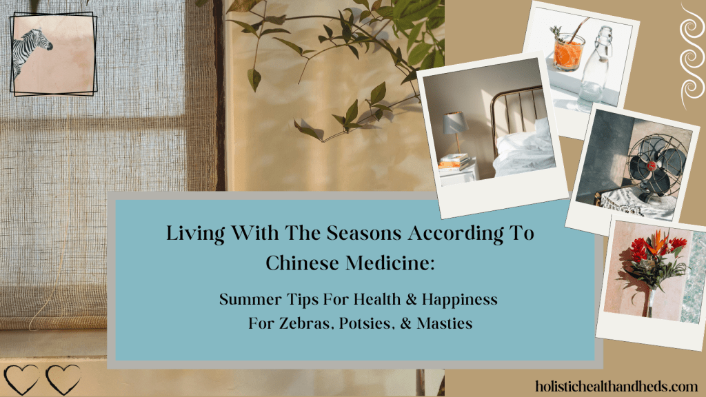 Living With The Seasons According To Chinese Medicine: Summer Tips For Health & Happiness For Zebras, Potsies, &&nbsp;Masties