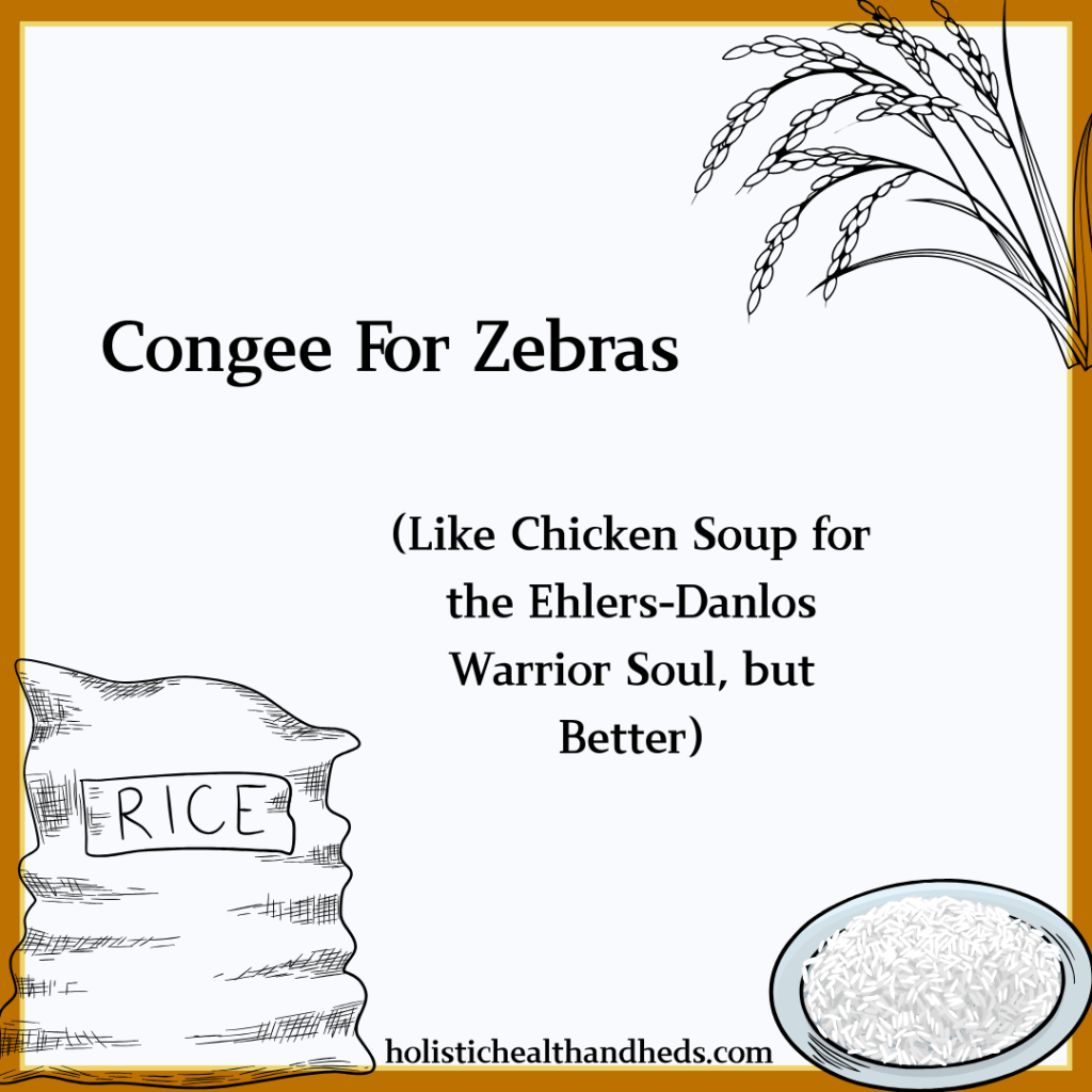 Congee For Zebras (Like Chicken Soup for the Ehlers-Danlos Warrior Soul, but&nbsp;Better)